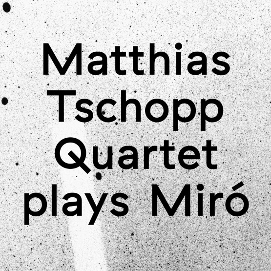 Matthias Tschopp Quartet plays Miró — Tour 2014